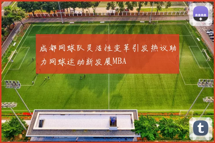 成都网球队灵活性变革引发热议助力网球运动新发展MBA