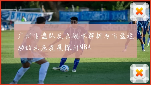广州飞盘队反击战术解析与飞盘运动的未来发展探讨MBA