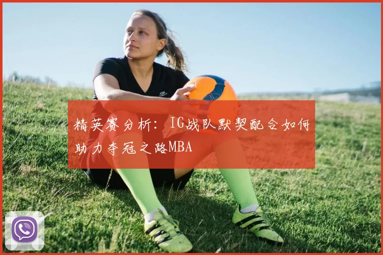 精英赛分析：IG战队默契配合如何助力夺冠之路MBA